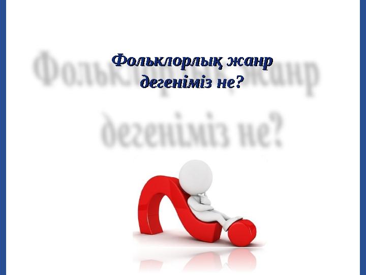 Фольклорлық жанрФольклорлық жанр дегеніміз не?дегеніміз не?