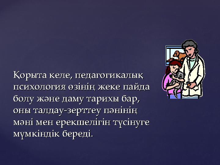 Қорыта келе, педагогикалық Қорыта келе, педагогикалық психология өзінің жеке пайда психология өзінің жеке пайда болу және даму