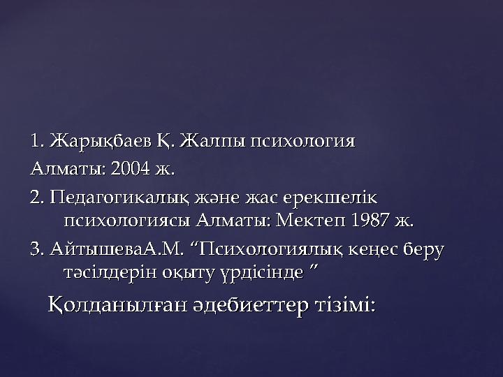 1. 1. Жарықбаев Қ. Жалпы психология Жарықбаев Қ. Жалпы психология Алматы: 2004 ж.Алматы: 2004 ж. 2. Педагогикалық және жас ере