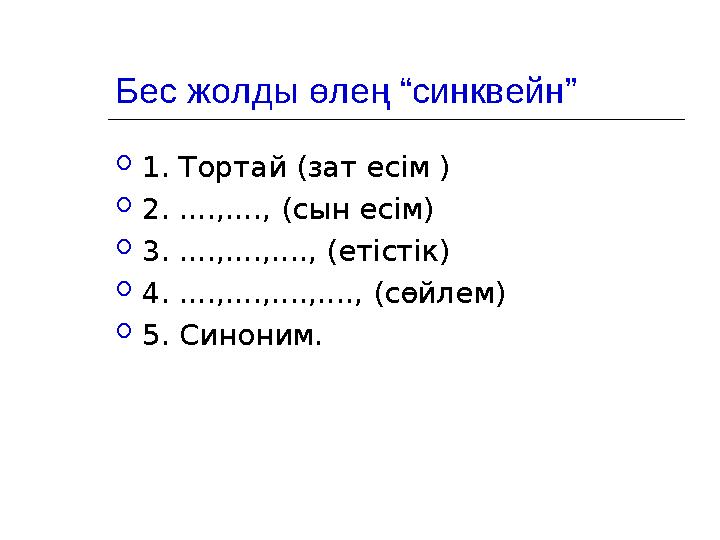 Бес жолды өлең “c инквейн ”  1. Тортай (зат есім )  2. ....,...., (сын е сім )  3. ....,....,...., (етістік)  4. ....,..