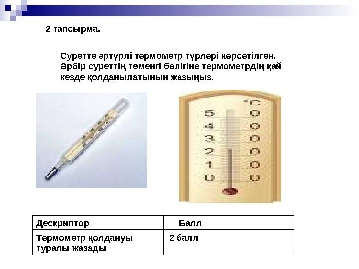 Суретте әртүрлі термометр түрлері көрсетілген. Әрбір суреттің төменгі бөлігіне термометрдің қай кезде қолданылатынын жазыңыз.2