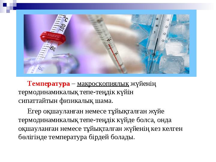 Температура – макроскопиялық жүйенің термодинамикалық тепе-теңдік күйін сипаттайтын физикалық шама. Егер оқшауланған немесе
