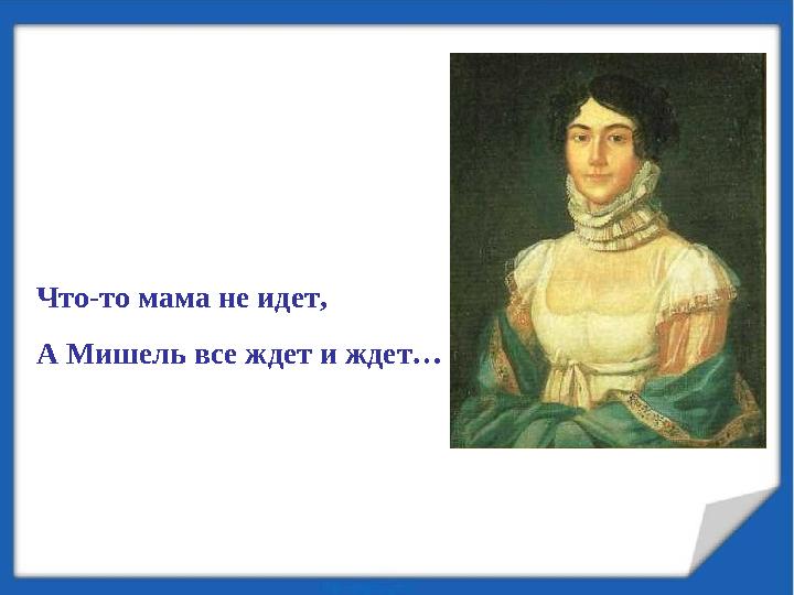 Что-то мама не идет, А Мишель все ждет и ждет…