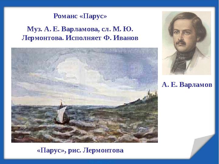 «Парус», рис. Лермонтова Романс «Парус» Муз. А. Е. Варламова, сл. М. Ю. Лермонтова. Исполняет Ф. Иванов А. Е. Варламов