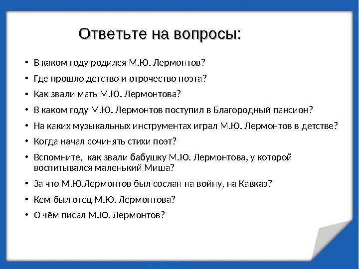 • В каком году родился М.Ю. Лермонтов? • Где прошло детство и отрочество поэта? • Как звали мать М.Ю. Лермонтова? • В каком году