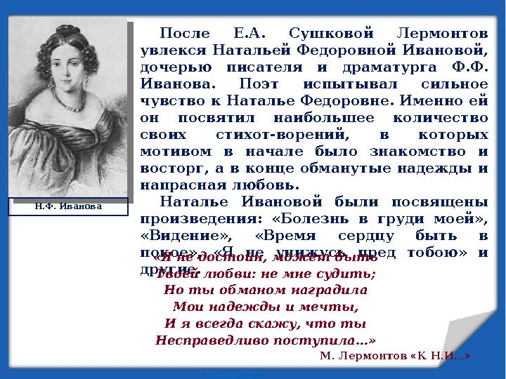 Н.Ф. Иванова После Е.А. Сушковой Лермонтов увлекся Натальей Федоровной Ивановой, дочерью писателя и драматурга Ф.Ф. Ив