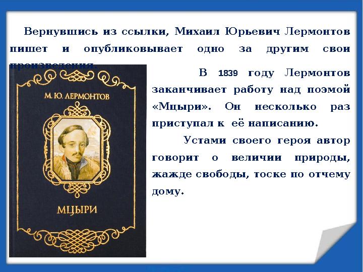 В 1839 году Лермонтов заканчивает работу над поэмой «Мцыри». Он несколько раз приступал к её написанию.