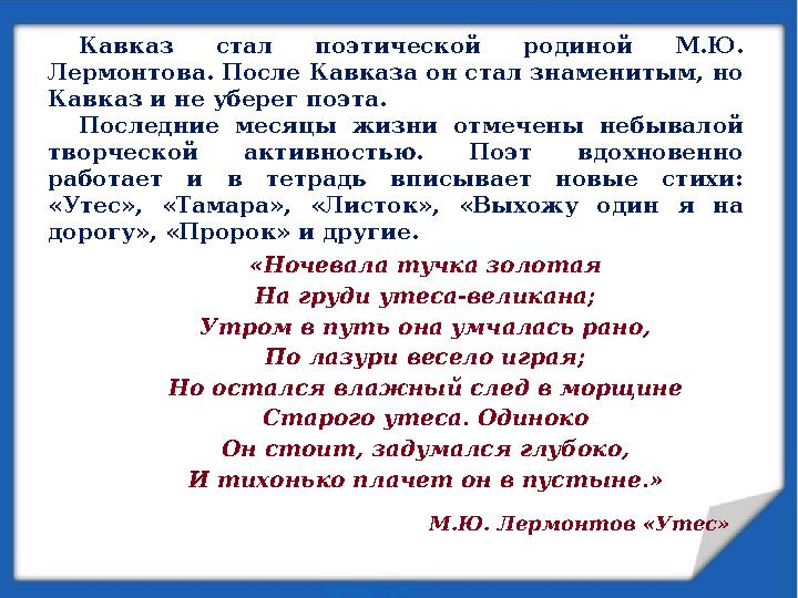 Кавказ стал поэтической родиной М.Ю. Лермонтова. После Кавказа он стал знаменитым, но Кавказ и не уберег поэта. Последние