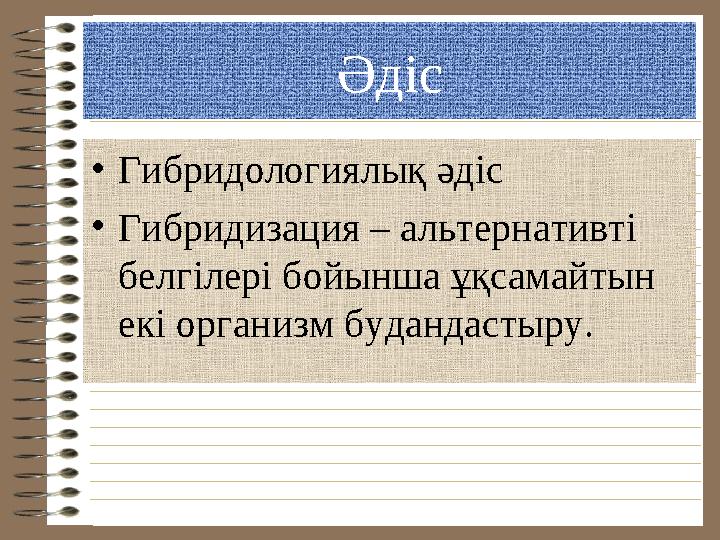 Әдіс • Гибридологиялық әдіс • Гибридизация – альтернативті белгілері бойынша ұқсамайтын екі организм будандастыру.