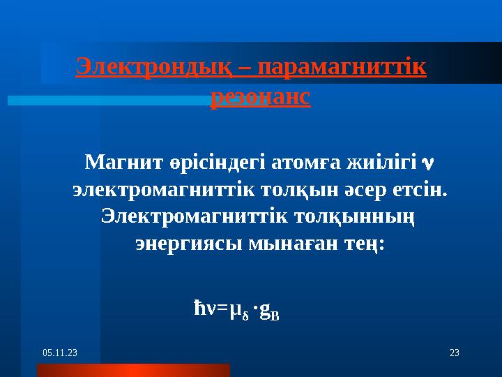 05.11.23 23Электрондық – парамагниттік резонанс Магнит өрісіндегі атомға жиілігі  электромагниттік толқын әсер етсін.