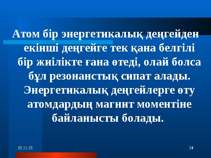 05.11.23 24 Атом бір энергетикалық деңгейден екінші деңгейге тек қана белгілі бір жиілікте ғана өтеді, олай болса бұл резо