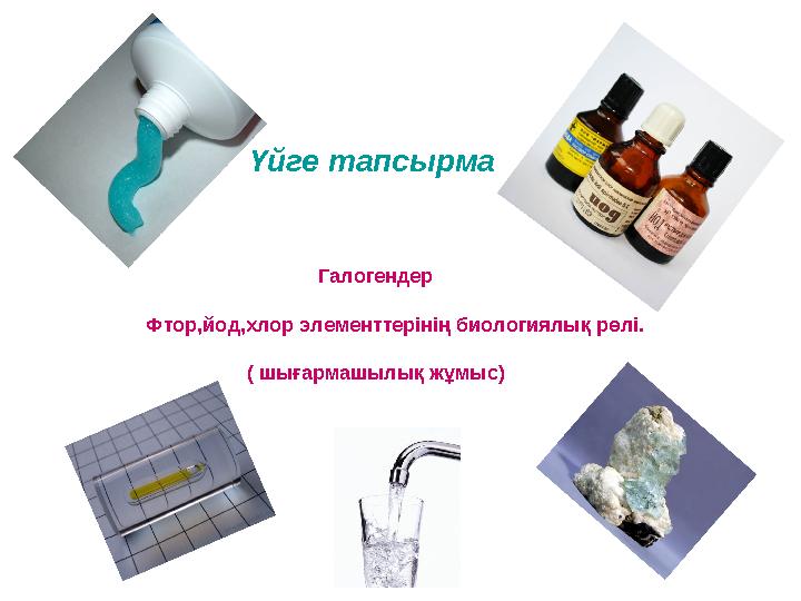 Үйге тапсырма Галогендер Фтор,йод,хлор элементтерінің биологиялық рөлі