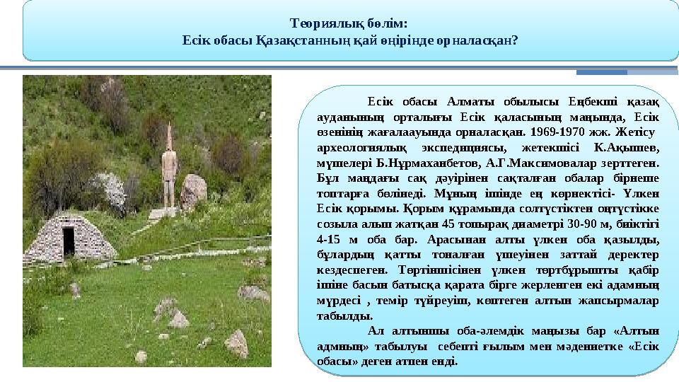 Есік обасы Алматы обылысы Еңбекші қазақ ауданының орталығы Есік қаласының маңында, Есік өзенінің жағалаауында орна