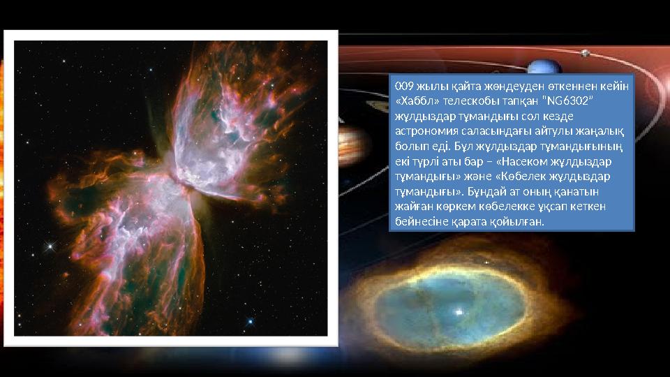 009 жылы қайта жөндеуден өткеннен кейін «Хаббл» телескобы тапқан “ NG6302” жұлдыздар тұмандығы сол кезде астрономия саласында