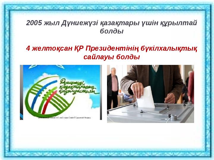 2005 жыл Дүниежүзі қазақтары үшін құрылтай болды 4 желтоқсан ҚР Президентінің бүкілхалықтық сайлауы болды