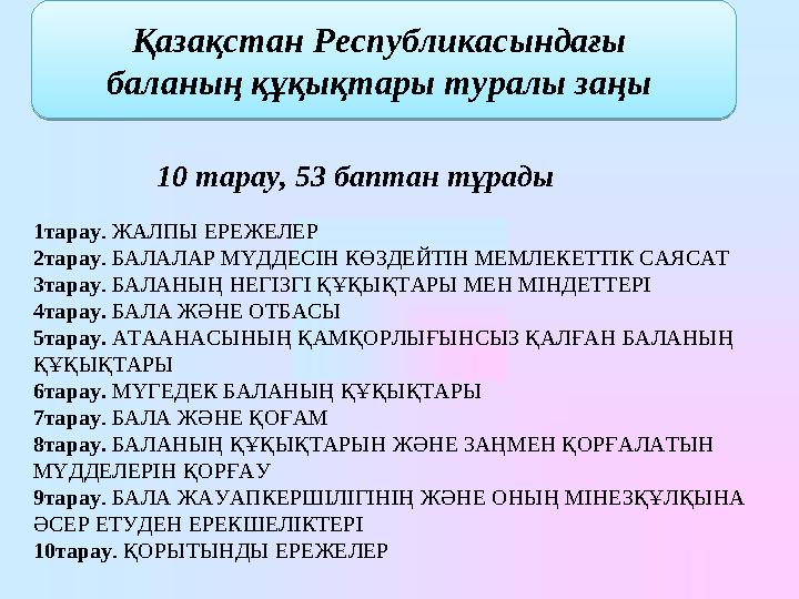 Қазақстан Республикасындағы баланың құқықтары туралы заңы 10 тарау, 53 баптан тұрады 1 тарау . ЖАЛПЫ ЕРЕЖЕЛЕ