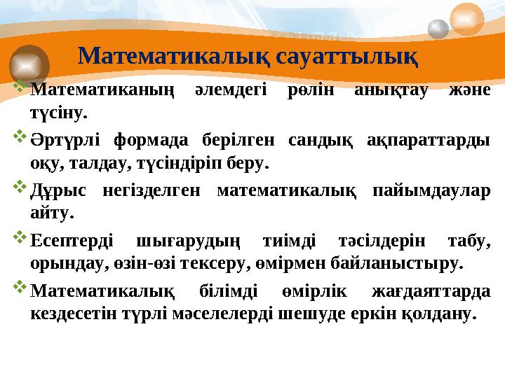 Математикалық сауаттылық  Математиканың әлемдегі рөлін анықтау және түсіну.  Әртүрлі формада берілген сандық ақпаратт