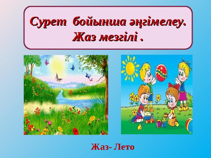 Сурет бойынша әңгімелеу.Сурет бойынша әңгімелеу. Жаз мезгілі .Жаз мезгілі . Жаз- Лето