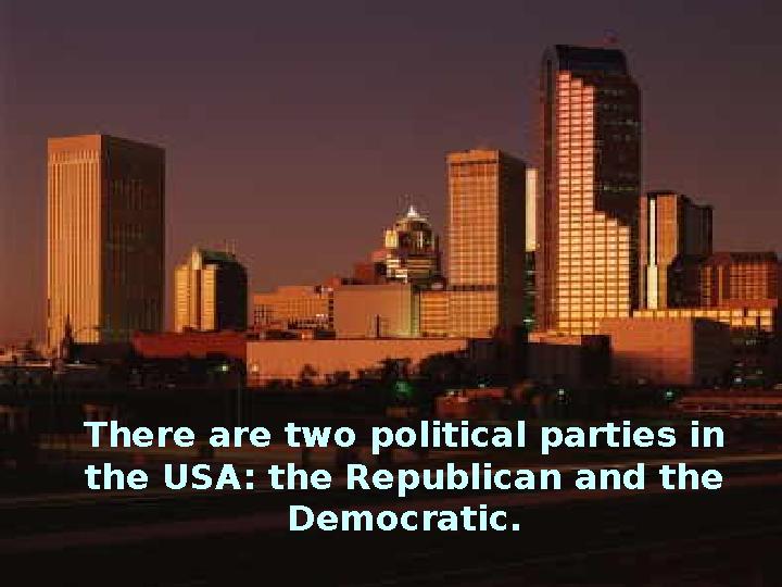 There are two political parties in the USA: the Republican and the Democratic.