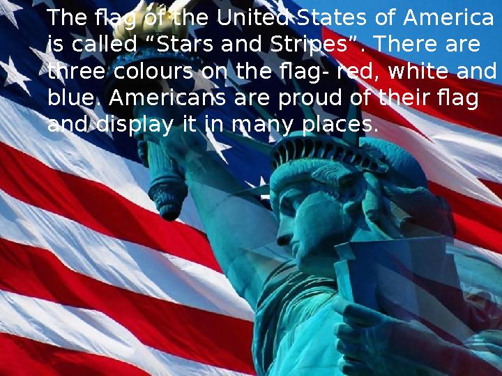 The flag of the United States of America is called “Stars and Stripes”. There are three colours on the flag- red, white and b