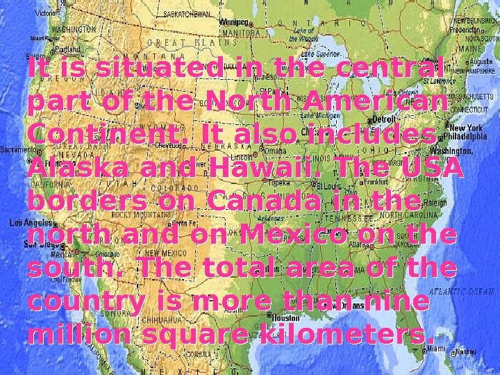 It is situated in the central part of the North American Continent. It also includes Alaska and Hawaii. The USA borders on