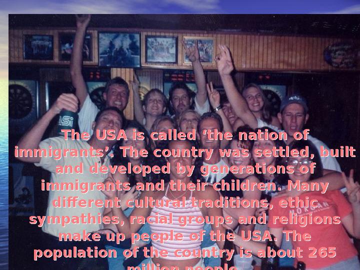 The USA is called ‘the nation of immigrants’. The country was settled, built and developed by generations of immigrants and t