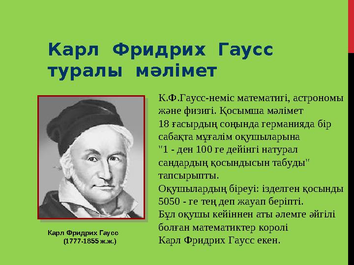 Карл Фридрих Гаусс (1777-1855 ж.ж.) К.Ф.Гаусс-неміс математигі, астрономы және физигі. Қосымша мәлімет