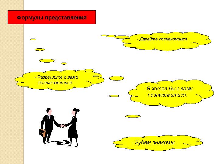 Формулы представления - Разрешите с вами познакомиться. - Давайте познакомимся. - Будем знакомы. - Я хотел бы с вами позн