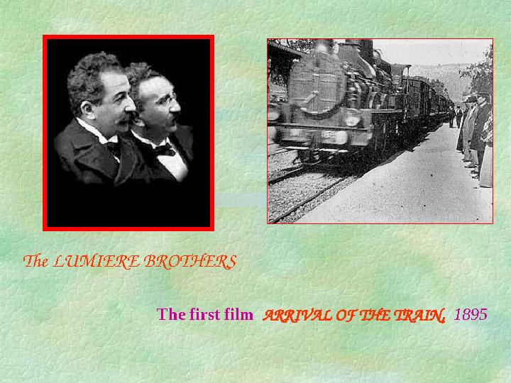 The LUMIERE BROTHERS The first film ARRIVAL OF THE TRAIN, 1895