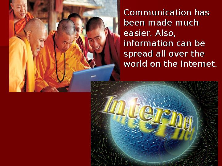  Communication has Communication has been made much been made much easier. Also, easier. Also, information can be informatio