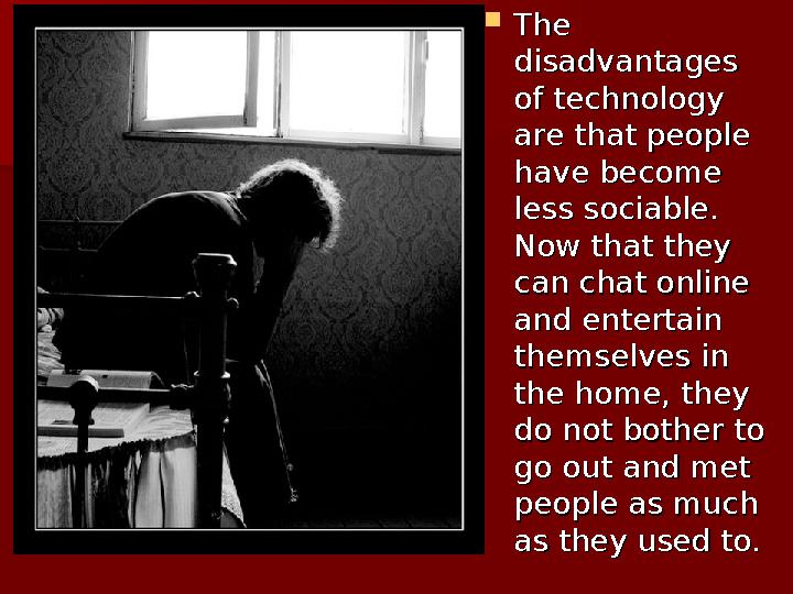  The The disadvantages disadvantages of technology of technology are that people are that people have become have become l