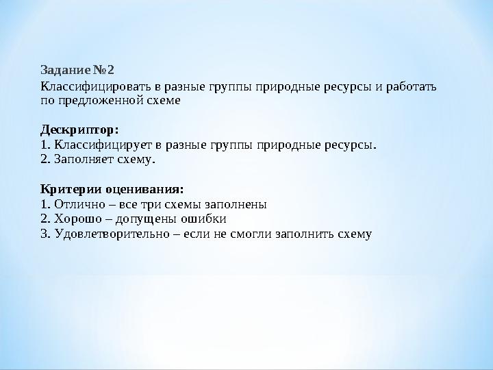 Задание №2 Классифицировать в разные группы природные ресурсы и работать по предложенной схеме Дескриптор: 1. Классифицирует в