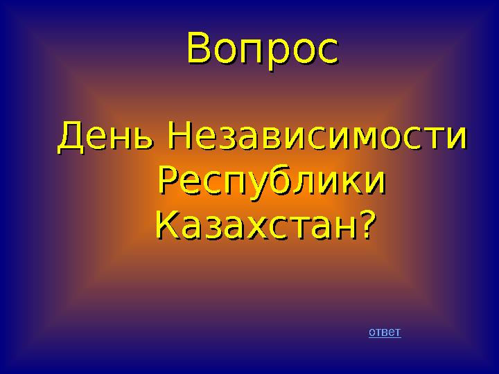 ВопросВопрос День Независимости День Независимости Республики Республики Казахстан? Казахстан? ответ