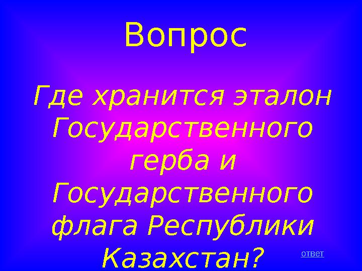 Вопрос Где хранится эталон Государственного герба и Государственного флага Республики Казахстан? ответ