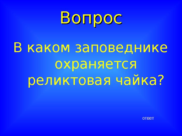 ВопросВопрос ответВ каком заповеднике охраняется реликтовая чайка?