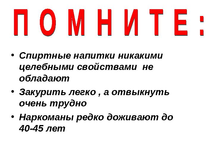 • Спиртные напитки никакими целебными свойствами не обладают • Закурить легко , а отвыкнуть очень трудно • Наркоманы ред
