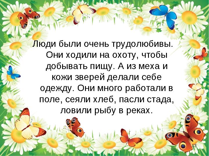 Люди были очень трудолюбивы. Они ходили на охоту, чтобы добывать пищу. А из меха и кожи зверей делали себе одежду. Они много