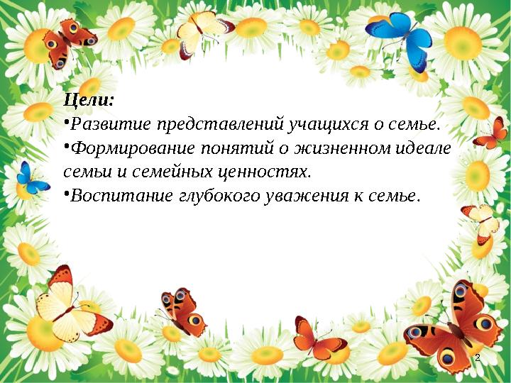 2Цели: • Развитие представлений учащихся о семье. • Формирование понятий о жизненном идеале семьи и семейных ценностях. • Вос