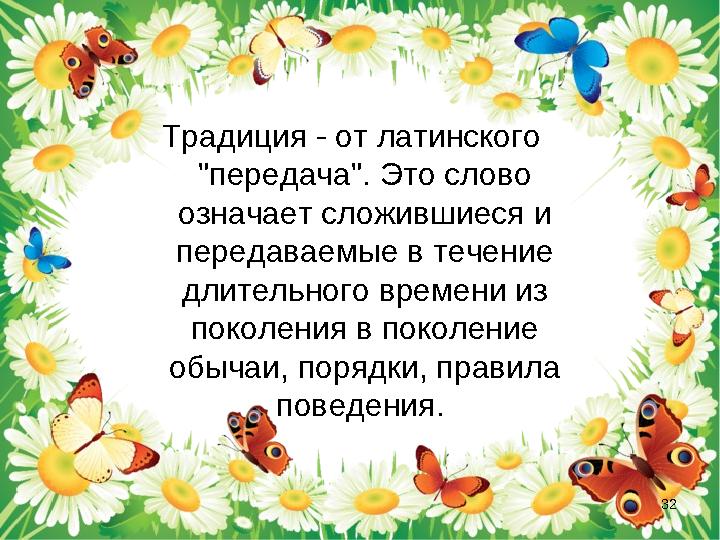 Традиция - от латинского "передача". Это слово означает сложившиеся и передаваемые в течение длительного времени из поколен