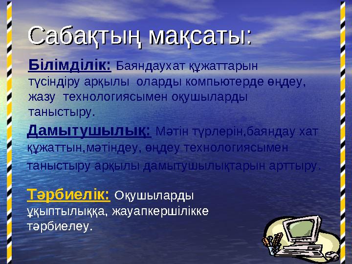 Сабақтың мақсаты:Сабақтың мақсаты: Білімділік: Баяндаухат құжаттарын түсіндіру арқылы оларды компьютерде өңдеу, жазу техно