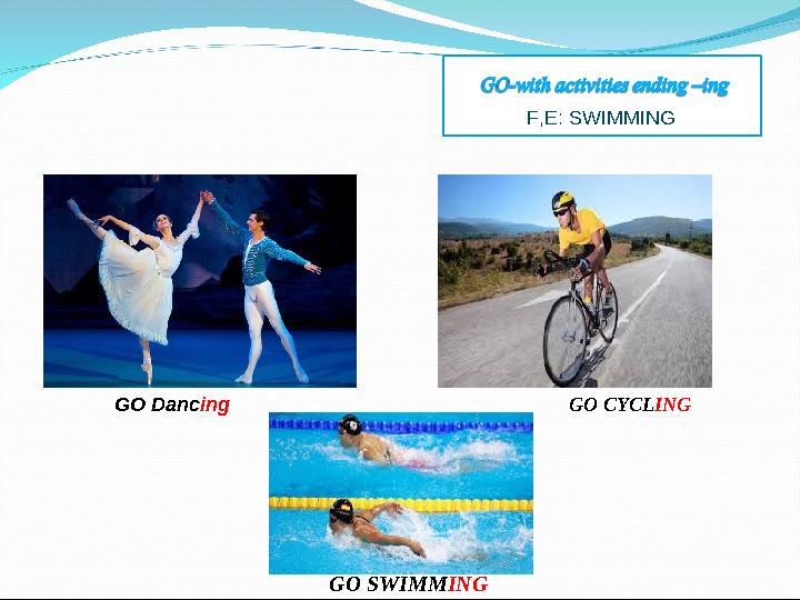 F,E: SWIMMING GO Danc ing GO CYCL ING GO SWIMM ING