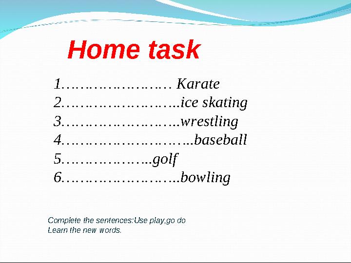Home task 1…………………… Karate 2……………………..ice skating 3……………………..wrestling 4………………………..baseball 5………………..golf 6……………………..bowling