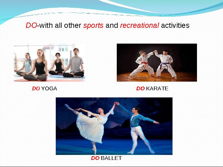 DO -with all other sports and recreational activities DO YOGA DO KARATE DO BALLET