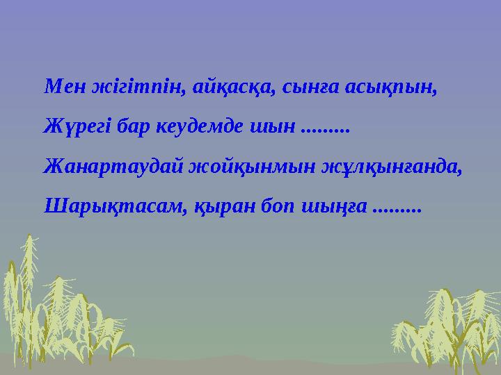 Мен жігітпін, айқасқа, сынға асықпын, Жүрегі бар кеудемде шын ......... Жанартаудай жойқынмын жұлқынғанда, Шарықтасам, қыран боп