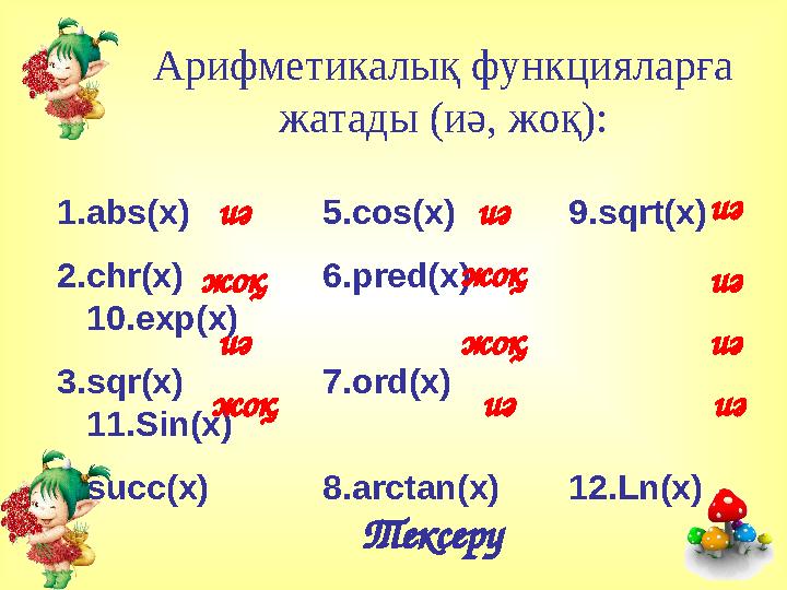 Арифметикалық функцияларға жатады (иә, жоқ): 1. abs(x) 5. cos(x) 9. sqrt(x) 2. chr(x) 6. pred(x) 10. exp(x) 3. sqr(x)