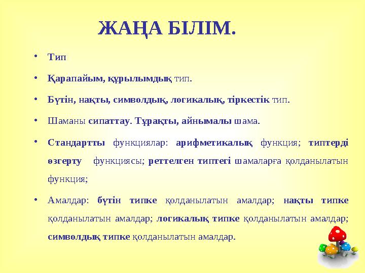 ЖАҢА БІЛІМ. • Тип • Қарапайым, құрылымдық тип. • Бүтін, нақты, символдық, логикалық, тіркестік тип. • Шаманы сипаттау . Тұр