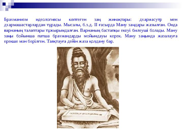 Брахманизм идеологиясы көптеген заң жинақтары: дхармасутр мен дхармашастарлардан тұрады. Мысалы, б.з.д. II ғасырда