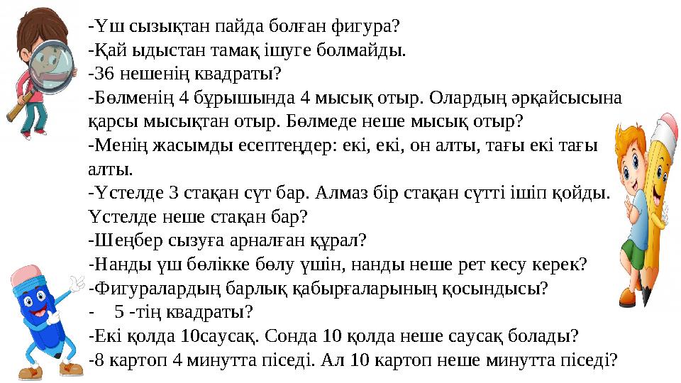 -Үш сызықтан пайда болған фигура? -Қай ыдыстан тамақ ішуге болмайды. -36 нешенің квадраты ? - Бөлменің 4 бұрышында 4 мысық оты