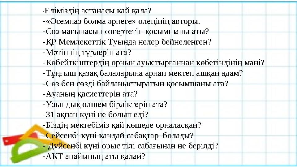 - Еліміздің астанасы қай қала? -«Әсемпаз болма әрнеге» өлеңінің авторы. -Сөз мағынасын өзгертетін қосымшаны аты? -ҚР Мемлекетт