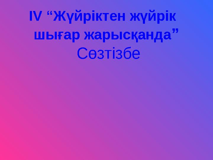 IV “Жүйріктен жүйрік шығар жарысқанда ” Сөзтізбе